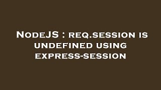 NodeJS : req.session is undefined using express-session