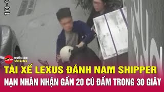 Toàn cảnh vụ tài xế Lexus đánh nam shipper: Sốc cảnh nạn nhân nhận gần 20 cú đấm trong 30 giây