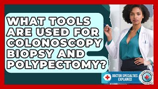 What Tools Are Used For Colonoscopy Biopsy And Polypectomy? - Doctor Specialties Explained