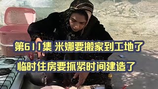 第611集 米娜要搬家到工地了临时住房要抓紧时间建造了 #米娜