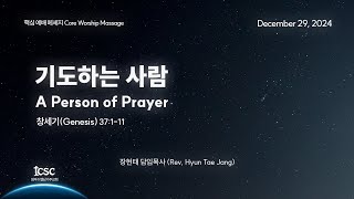 20241229 핵심예배) 기도하는 사람 (A person of prayer) 창 (Gen) 37:1-11 장현태 담임목사 (Rev Paul Jang)