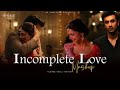 Incomplete Love Mashup 💟 (SLOWED+ REVERB)#lofimusic #feelthemusic #viralvideo #tbt #lofisongs #lofi