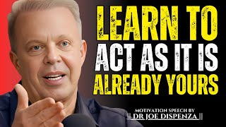 Learn to Act As It Is Already Yours || The Most Powerful Speech By Dr Joe Dispenza ||