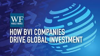 How BVI Business Companies power $1.5tr of investment worldwide | World Finance