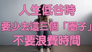 人生低谷時，要少去這三個「圈子」，不要浪費時間(粵語語音) | 我要健康富貴有智慧