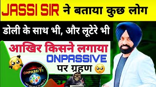 ONPASSIVE || JASSI SIR UPDATE || आखिर ओनपेसिव को क्यों लेट किया गया