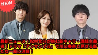 最新ニュース！松村北斗が挑む新キャラ・理想主義者！ドラマ『アンサンブル』で川口春奈と見せる新たな一面に注目！