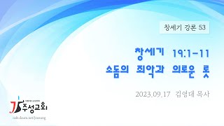 [2023.09.17] 창세기 강론 53. 창세기 19:1-11 소돔의 죄악과 의로운 롯 / 김영대 목사(주성교회)