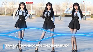 Trả Lại Ngày Tháng Tươi Đẹp Em Giờ Như Hoa Nát Tan - Trả Lại Thanh Xuân Cho Em Hot Remix