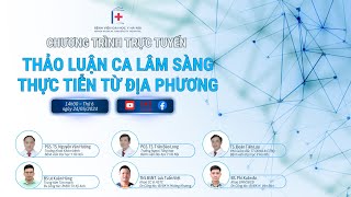 CHƯƠNG TRÌNH “THẢO LUẬN CA LÂM SÀNG – THỰC TIỄN TỪ ĐỊA PHƯƠNG” NGÀY 24/05/2024