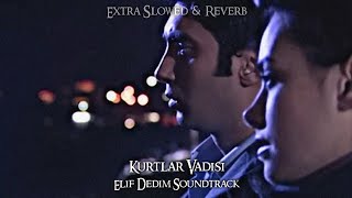 Kurtlar Vadisi - Elif Dedim (Extra Slowed & Reverb)