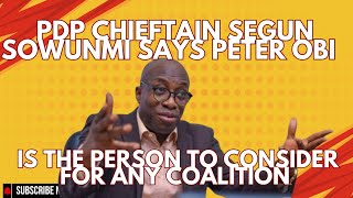 PDP Chieftain Segun Sowunmi Says Peter Obi  Is The Person To Consider For Any Coalition