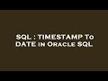 SQL : TIMESTAMP To DATE in Oracle SQL
