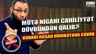 Mütə nigahı cahiliyyət dövründən qalıb? /  Vəhabi Rəşad Hümbətova cavab