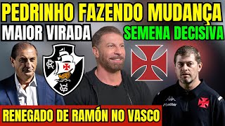 URGENTE! PEDRINHO FAZENDO MUDANÇA NO VASCO! RETORNO DE RENEGADO DE RAMÓN! MAIOR VIRADA DO SÉCULO! E+