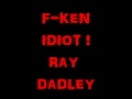 f ken idiot ray dadley