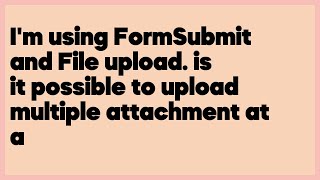 I'm using FormSubmit and File upload. is it possible to upload multiple attachment at... (1 answer)