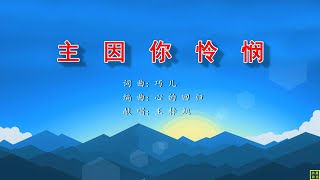 【主啊因你怜悯】词曲：巧儿；编：心的回归；唱：王梓旭