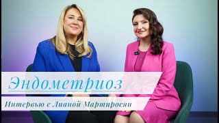 ЭНДОМЕТРИОЗ. ЧАСТЬ №1. Интервью Лианы Мартиросян с гинекологом-экспертом Ириной Ершовой.