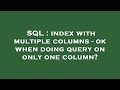 SQL : index with multiple columns - ok when doing query on only one column?