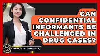 Can Confidential Informants Be Challenged In Drug Cases? - Criminal Defense Law Uncovered