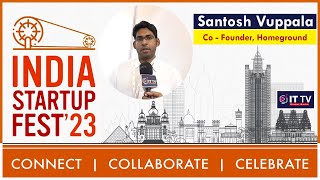 India Startup Festival 2023 | Santosh Vuppala, Co Founder, Homeground | ITTV Global Media