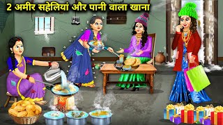 2 अमीर सहेली ने खाया पानी वाला खाना | Hindi Cartoon Stories | Poor Daughter-In-Law's 2