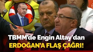 TBMM'de Engin Altay'dan Erdoğan'a flaş çağrı: \