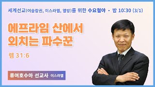 수요철야 | 류여호수아선교사 | 에프라임 산에서 외치는 파수꾼 | 에스더기도운동 | 23.3.1