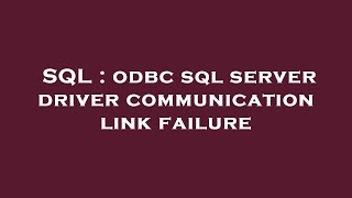 SQL : odbc sql server driver communication link failure