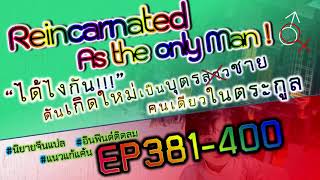 EP381-400   ได้ไงกัน!! ดันเกิดใหม่เป็นบุตรชาย(สาว) คนเดียวในตระกูล นิยายจีนแปล