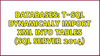 Databases: T-SQL dynamically import XML into tables (SQL Server 2014) (3 Solutions!!)