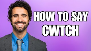 How To Pronounce Cwtch (Correctly)