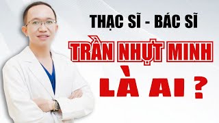 Thạc Sĩ - Bác Sĩ Trần Minh Là Ai? | Bác Sĩ Trần Minh