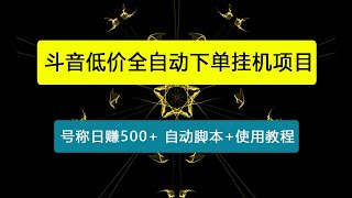 【卡密项目】外面收费1888的最新斗音低价全自动下单挂机项目，号称日赚500+【自动脚本+使用教程】