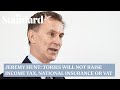 Chancellor Jeremy Hunt: Tories will not raise income tax, national insurance or VAT