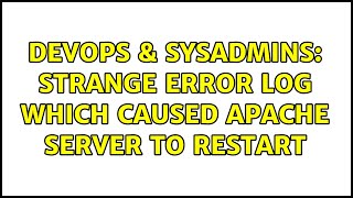 DevOps & SysAdmins: Strange Error Log which caused Apache Server to restart