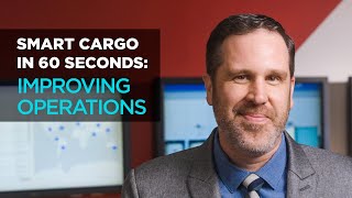 Smart Cargo in Sixty Seconds:  Improving Operations