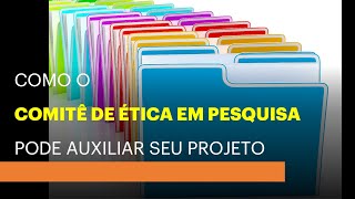 COMO O COMITÊ DE ÉTICA PODE AUXILIAR SUA PESQUISA