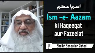 Ism -e- Aazam ki Haqeeqat  aur Fazeelat || Sheikh Sanaullah Zahedi