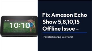 Fix Amazon Echo Show 5,8,10,15 Offline Issue - Troubleshooting Solutions!