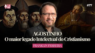 Agostinho: O maior legado intelectual do Cristianismo com Franklin Ferreira | Plenicast #77