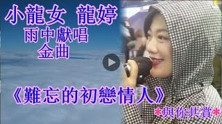 《難忘的初戀情人》(字幕版)  -- 小龍女龍婷 雨中獻唱金曲 *與你共賞*