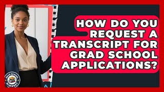 How Do You Request A Transcript For Grad School Applications? - Grad School Mindset