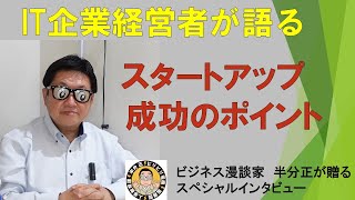 勉強【IT企業経営者Kさんが語るスタートアップ成功のポイント】某IT企業の取締役が語るスタートアップの話。「半分正のビジネスインタビュー」第３回はスタートアップ起業のお話。