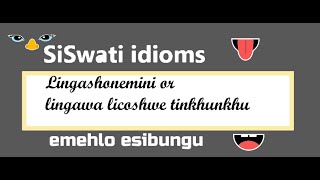 SiSwati Idioms: Lingashonemini, lingawa licoshwe tinkhukhu