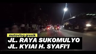 MOTOVLOG Vol 3. JL. RAYA SUKOMULYO JL. KYAI H SYAFI'I GRESIK