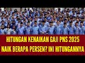 HITUNGAN KENAIKAN GAJI PNS 2025 | BERAPA PERSEN? INI HITUNGANNYA.