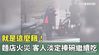 就是這麼餓！　麵店火災「男客人淡定捧碗繼續吃」｜華視新聞 20241223@CtsTw