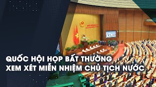 Ngày mai, Quốc hội họp bất thường xem xét miễn nhiệm Chủ tịch nước Nguyễn Xuân Phúc